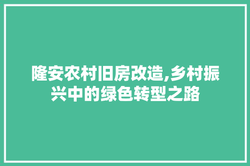 隆安农村旧房改造,乡村振兴中的绿色转型之路
