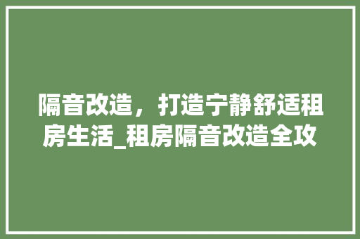 隔音改造，打造宁静舒适租房生活_租房隔音改造全攻略