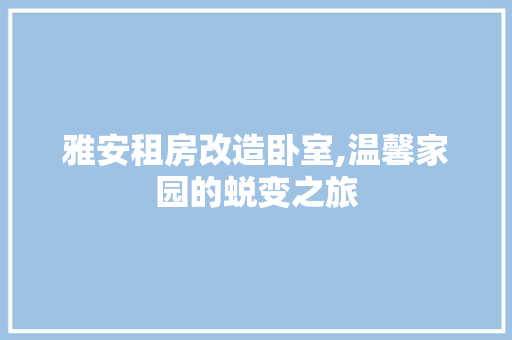 雅安租房改造卧室,温馨家园的蜕变之旅