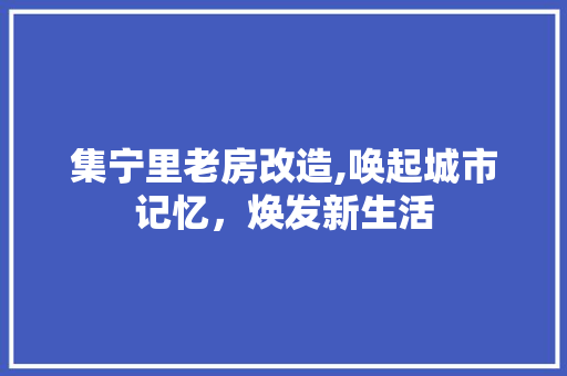 集宁里老房改造,唤起城市记忆，焕发新生活