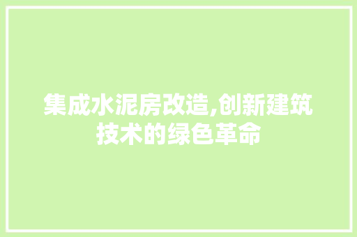 集成水泥房改造,创新建筑技术的绿色革命