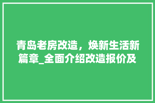 青岛老房改造，焕新生活新篇章_全面介绍改造报价及要点