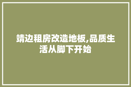 靖边租房改造地板,品质生活从脚下开始