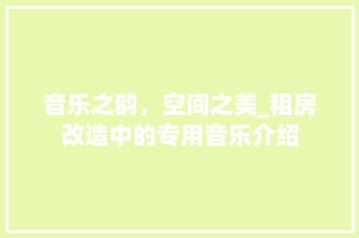 音乐之韵，空间之美_租房改造中的专用音乐介绍