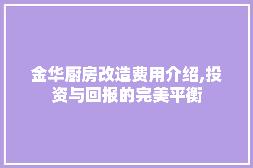 金华厨房改造费用介绍,投资与回报的完美平衡