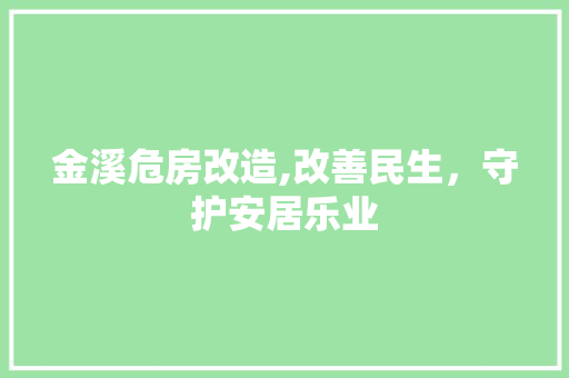 金溪危房改造,改善民生，守护安居乐业