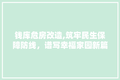 钱库危房改造,筑牢民生保障防线，谱写幸福家园新篇章