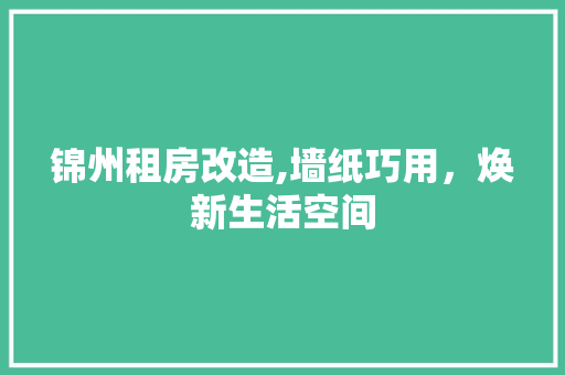 锦州租房改造,墙纸巧用，焕新生活空间