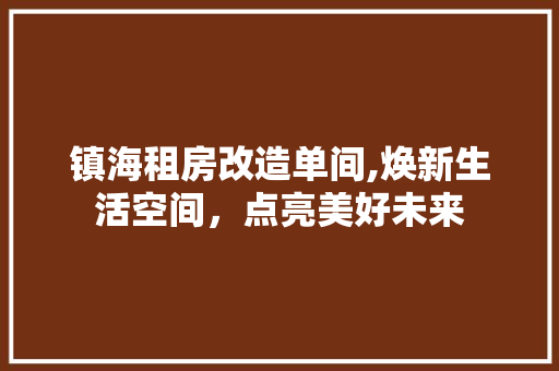 镇海租房改造单间,焕新生活空间，点亮美好未来