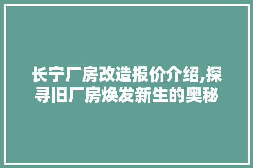 长宁厂房改造报价介绍,探寻旧厂房焕发新生的奥秘