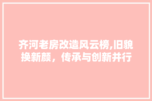 齐河老房改造风云榜,旧貌换新颜，传承与创新并行 墙体维修