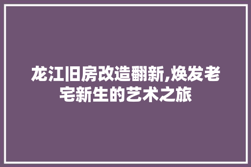 龙江旧房改造翻新,焕发老宅新生的艺术之旅 户内维修