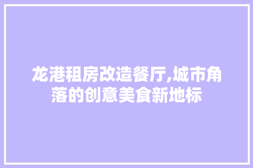 龙港租房改造餐厅,城市角落的创意美食新地标