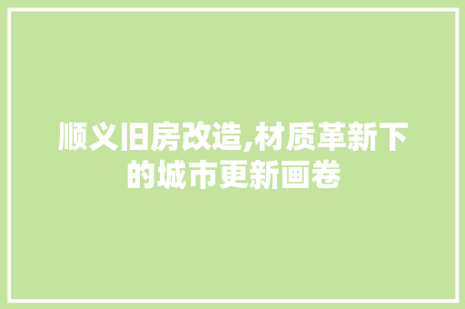 顺义旧房改造,材质革新下的城市更新画卷
