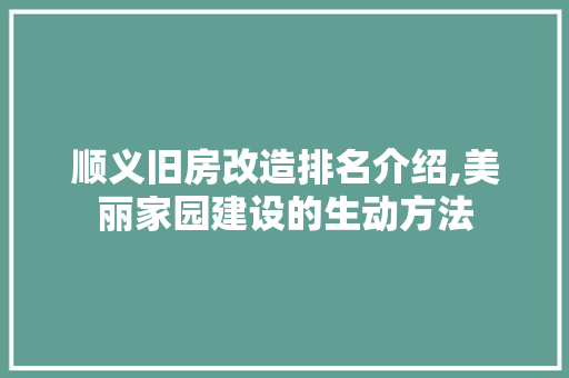 顺义旧房改造排名介绍,美丽家园建设的生动方法