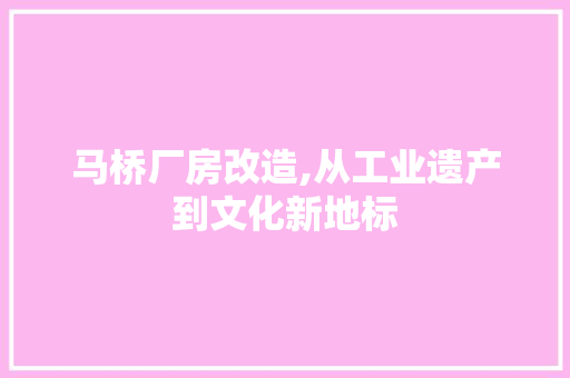 马桥厂房改造,从工业遗产到文化新地标