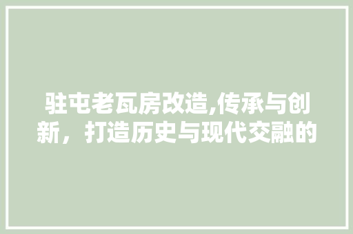 驻屯老瓦房改造,传承与创新，打造历史与现代交融的居住空间