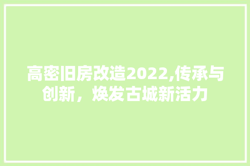 高密旧房改造2022,传承与创新，焕发古城新活力