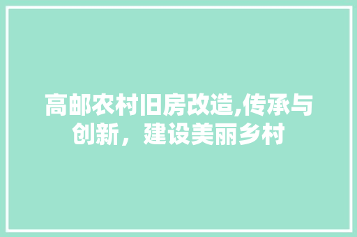 高邮农村旧房改造,传承与创新，建设美丽乡村