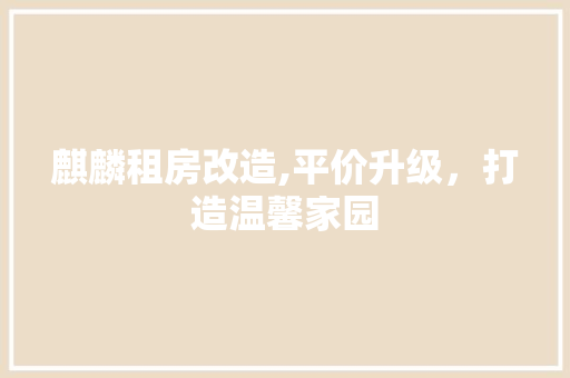 麒麟租房改造,平价升级，打造温馨家园
