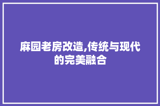 麻园老房改造,传统与现代的完美融合