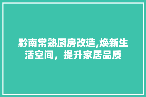 黔南常熟厨房改造,焕新生活空间，提升家居品质