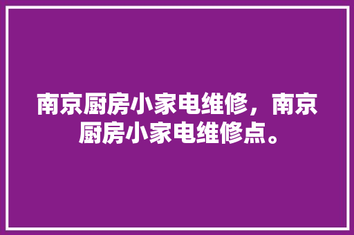 南京厨房小家电维修，南京厨房小家电维修点。 南京厨房小家电维修，南京厨房小家电维修点。 家电维修