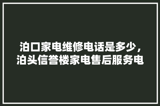 泊口家电维修电话是多少，泊头信誉楼家电售后服务电话。 户内维修