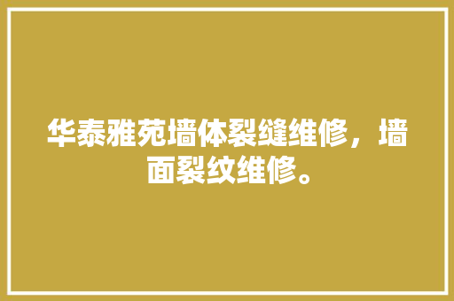 华泰雅苑墙体裂缝维修，墙面裂纹维修。 华泰雅苑墙体裂缝维修，墙面裂纹维修。 墙体维修