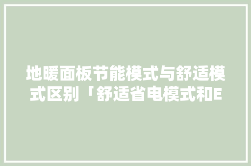 地暖面板节能模式与舒适模式区别「舒适省电模式和ECO哪个更省电」 地暖面板节能模式与舒适模式区别「舒适省电模式和ECO哪个更省电」 墙体维修