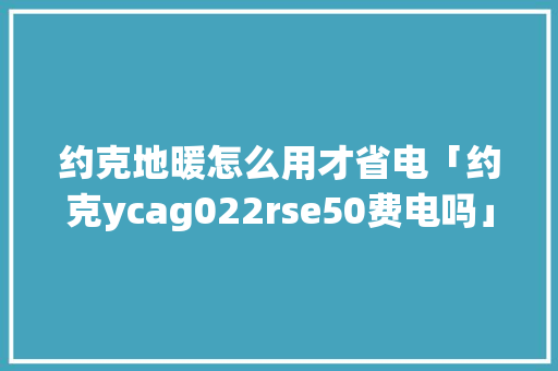 约克地暖怎么用才省电「约克ycag022rse50费电吗」 约克地暖怎么用才省电「约克ycag022rse50费电吗」 墙体维修