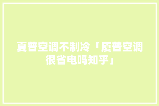 夏普空调不制冷「厦普空调很省电吗知乎」 夏普空调不制冷「厦普空调很省电吗知乎」 墙体维修
