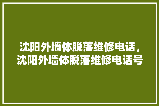 沈阳外墙体脱落维修电话，沈阳外墙体脱落维修电话号码。 沈阳外墙体脱落维修电话，沈阳外墙体脱落维修电话号码。 墙体维修