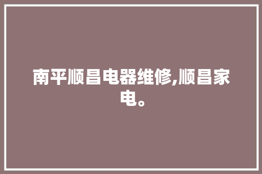 南平顺昌电器维修,顺昌家电。 南平顺昌电器维修,顺昌家电。 家电维修