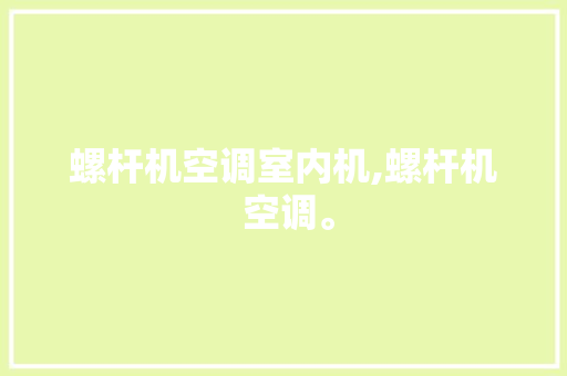 螺杆机空调室内机,螺杆机 空调。 螺杆机空调室内机,螺杆机 空调。 户内维修
