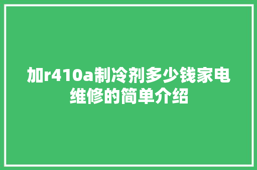 加r410a制冷剂多少钱家电维修的简单介绍 加r410a制冷剂多少钱家电维修的简单介绍 墙体维修