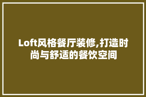 Loft风格餐厅装修,打造时尚与舒适的餐饮空间 Loft风格餐厅装修,打造时尚与舒适的餐饮空间 户内维修