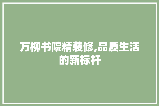 万柳书院精装修,品质生活的新标杆 万柳书院精装修,品质生活的新标杆 厨房维修