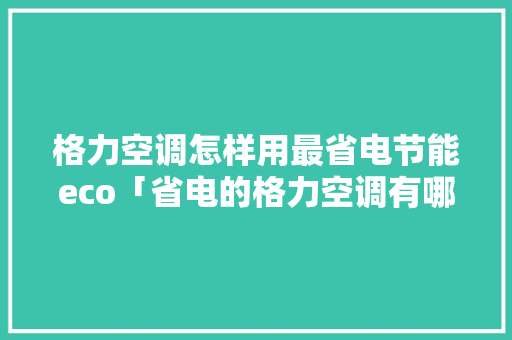 格力空调怎样用最省电节能eco「省电的格力空调有哪些」 格力空调怎样用最省电节能eco「省电的格力空调有哪些」 墙体维修