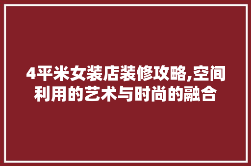 4平米女装店装修攻略,空间利用的艺术与时尚的融合 4平米女装店装修攻略,空间利用的艺术与时尚的融合 户内维修