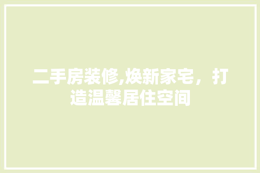 二手房装修,焕新家宅，打造温馨居住空间 二手房装修,焕新家宅，打造温馨居住空间 厨房维修