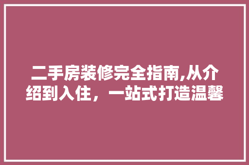 二手房装修完全指南,从介绍到入住，一站式打造温馨家园 二手房装修完全指南,从介绍到入住，一站式打造温馨家园 户内维修