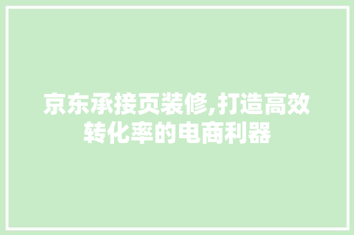 京东承接页装修,打造高效转化率的电商利器 京东承接页装修,打造高效转化率的电商利器 家电维修
