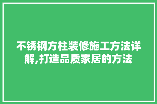 不锈钢方柱装修施工方法详解,打造品质家居的方法 不锈钢方柱装修施工方法详解,打造品质家居的方法 厨房维修