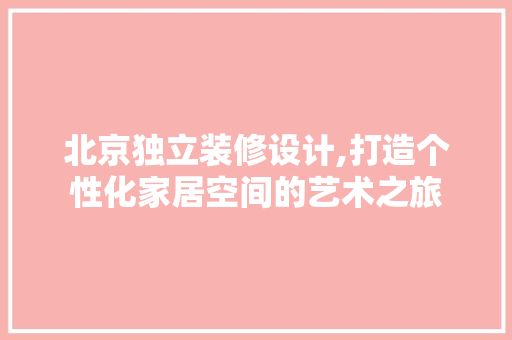 北京独立装修设计,打造个性化家居空间的艺术之旅 北京独立装修设计,打造个性化家居空间的艺术之旅 家电维修