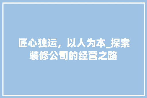 匠心独运，以人为本_探索装修公司的经营之路 匠心独运，以人为本_探索装修公司的经营之路 墙体维修