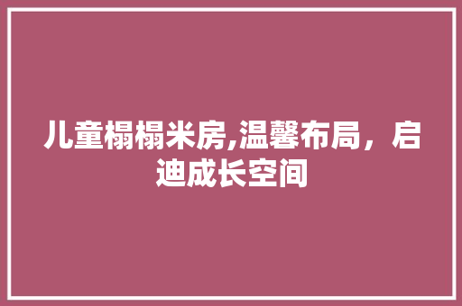 儿童榻榻米房,温馨布局，启迪成长空间 儿童榻榻米房,温馨布局，启迪成长空间 居家维修