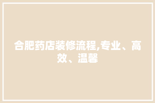 合肥药店装修流程,专业、高效、温馨 合肥药店装修流程,专业、高效、温馨 厨房维修