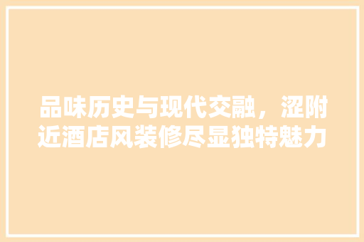 品味历史与现代交融，涩附近酒店风装修尽显独特魅力 品味历史与现代交融，涩附近酒店风装修尽显独特魅力 厨房维修