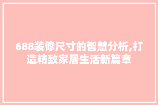 688装修尺寸的智慧分析,打造精致家居生活新篇章 688装修尺寸的智慧分析,打造精致家居生活新篇章 家电维修